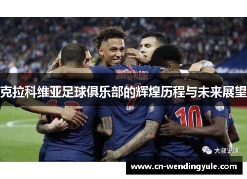克拉科维亚足球俱乐部的辉煌历程与未来展望
