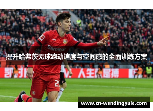 提升哈弗茨无球跑动速度与空间感的全面训练方案