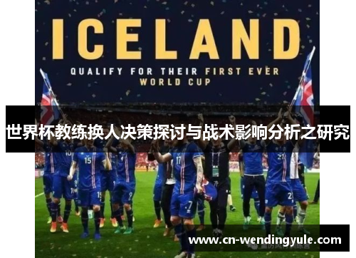 世界杯教练换人决策探讨与战术影响分析之研究