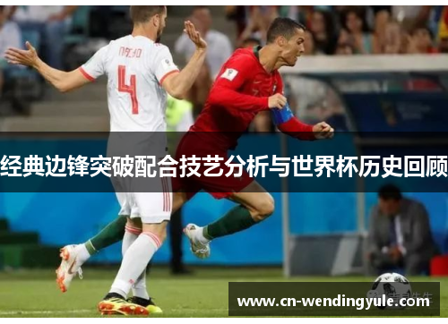 经典边锋突破配合技艺分析与世界杯历史回顾