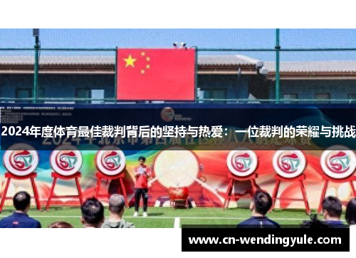 2024年度体育最佳裁判背后的坚持与热爱：一位裁判的荣耀与挑战