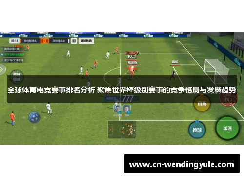 全球体育电竞赛事排名分析 聚焦世界杯级别赛事的竞争格局与发展趋势