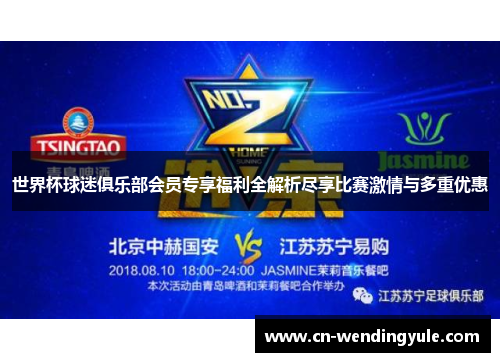 世界杯球迷俱乐部会员专享福利全解析尽享比赛激情与多重优惠