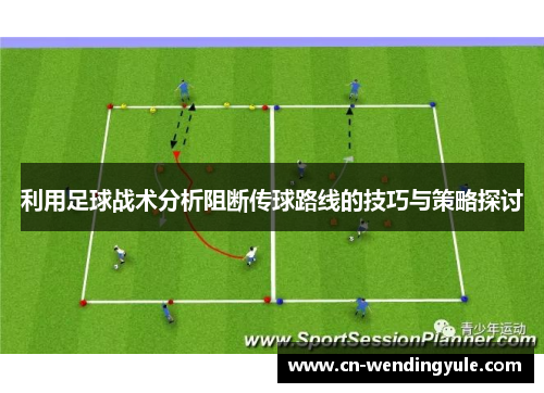 利用足球战术分析阻断传球路线的技巧与策略探讨