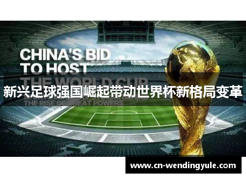 新兴足球强国崛起带动世界杯新格局变革
