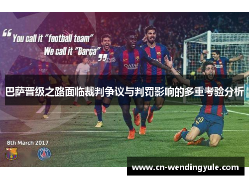 巴萨晋级之路面临裁判争议与判罚影响的多重考验分析